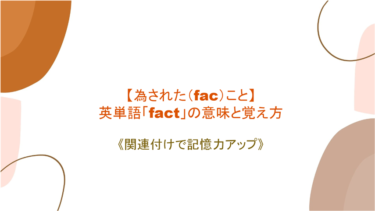 【為された（fac）こと】英単語「fact」の意味と覚え方【語源と絡めて記憶力アップ】