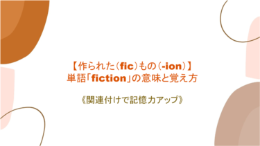 【作られた（fic）もの（-ion）】英単語「fiction」の意味と覚え方【語源と絡めて記憶力アップ】