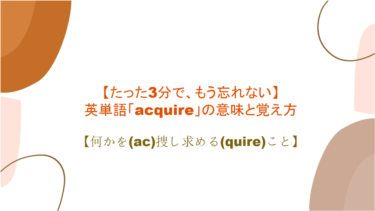 【語源も分かって、忘れない】英単語「acquire」の意味と覚え方【何かを(ac)捜し求める(quire)こと】