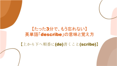 【語源も分かって、忘れない】英単語「describe」の意味と覚え方【上から下へ順番に(de)書くこと(scribe)】