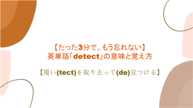 【語源も分かって忘れない】英単語「detect」の意味と覚え方【覆い(tect)を取り去って(de)見つける】