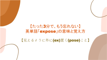 【語源も分かって忘れない】英単語「expose」の意味と覚え方【見えるように外に(ex)置く(pose)こと】